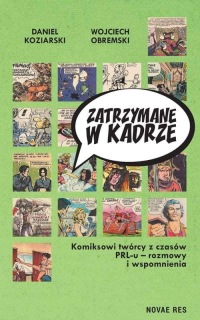 Zatrzymane w kadrze. Komiksowi twórcy z czasów PRL-u. Rozmowy i wspomnienia